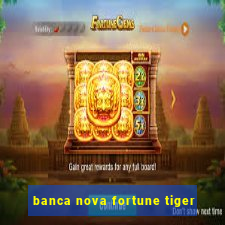 banca nova fortune tiger